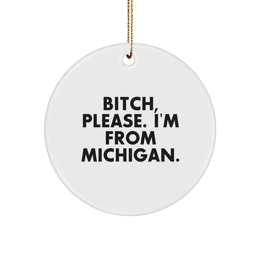 Funny Michigan Christmas Circle Ornament Gifts from Friends to Family Members with 'B-tch Please I'm From Michigan' Quote - Image 1