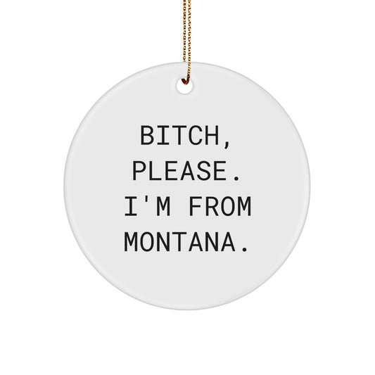 Funny Montana Gifts from Friends for Montana Men and Women - 'B-tch Please I'm From Montana' Circle Ornament Christmas Unique - Image 1