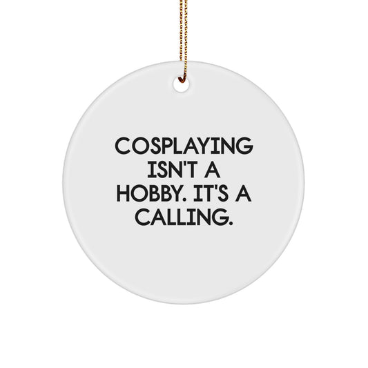Cosplaying Gifts from Friends for Cosplayers - Inspirational Circle Ornament, White, 2.75" Tall - 'Cosplaying Isn't A Hobby. It's A Calling.' - Image 1