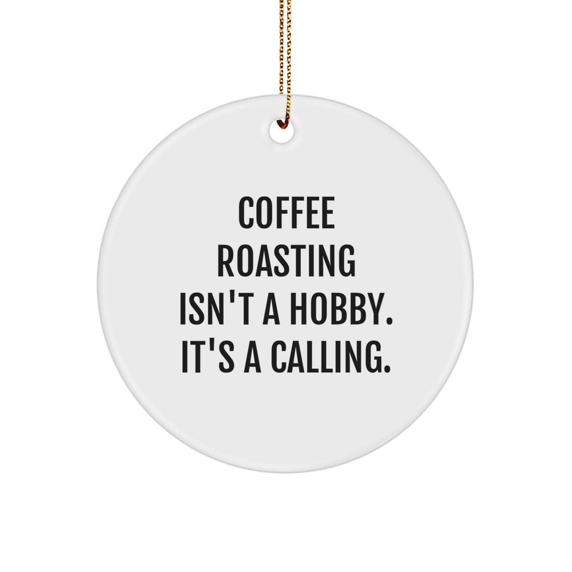 Funny Coffee Roasting Gifts from Family for Christmas Unique Circle Ornaments - 'Coffee Roasting Isn't A Hobby. It's A Calling.' - Image 1