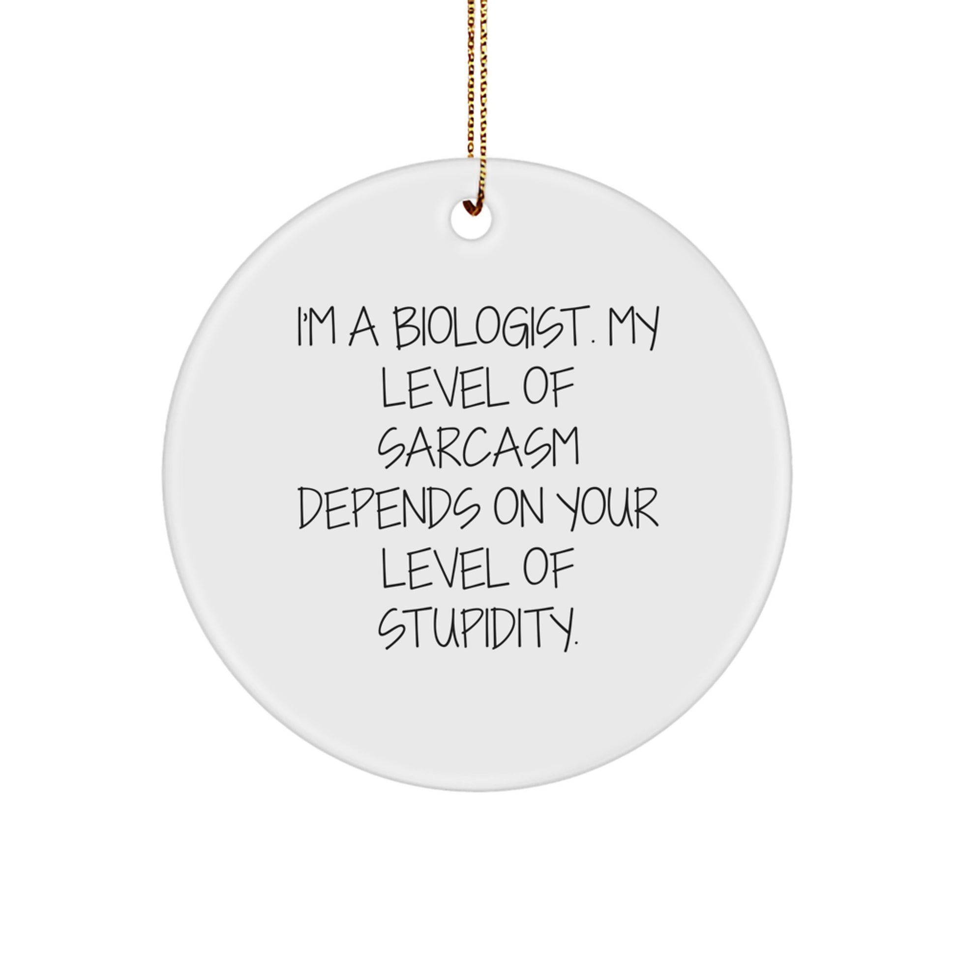 Biologist Gifts from Friends for Christmas - Funny Circle Ornament with Sarcasm Quote, 'I'm A Biologist. My Level Of Sarcasm Depends On Your Level Of Stupidity.' - Image 1