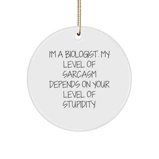 Biologist Gifts from Friends for Christmas - Funny Circle Ornament with Sarcasm Quote, 'I'm A Biologist. My Level Of Sarcasm Depends On Your Level Of Stupidity.' - Image 1