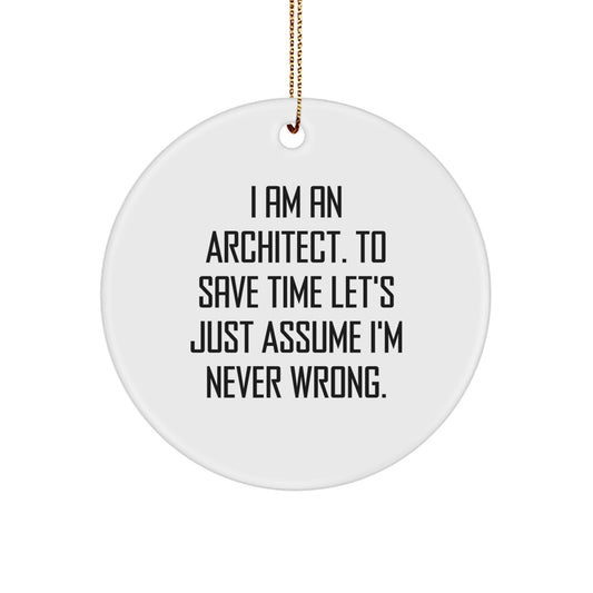 Funny Architect Gifts, Inspirational Circle Ornaments, 'I Am An Architect. To Save Time Let's Just Assume I'm Never Wrong.' Christmas Unique Gifts for Men, Women, Family and Friends - Image 1