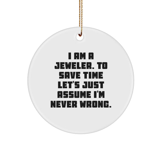 Funny Jeweler Gifts from Men to Women for a Christmas Unique Ornament, Circle Ornament, 'I Am A Jeweler. To Save Time Let's Just Assume I'm Never Wrong.' - Image 1