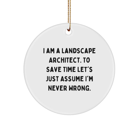 Landscape Architect Gifts from Friends for Christmas Circle Ornament, Funny Quote 'I Am A Landscape Architect. To Save Time Let's Just Assume I'm Never Wrong.' - Image 1