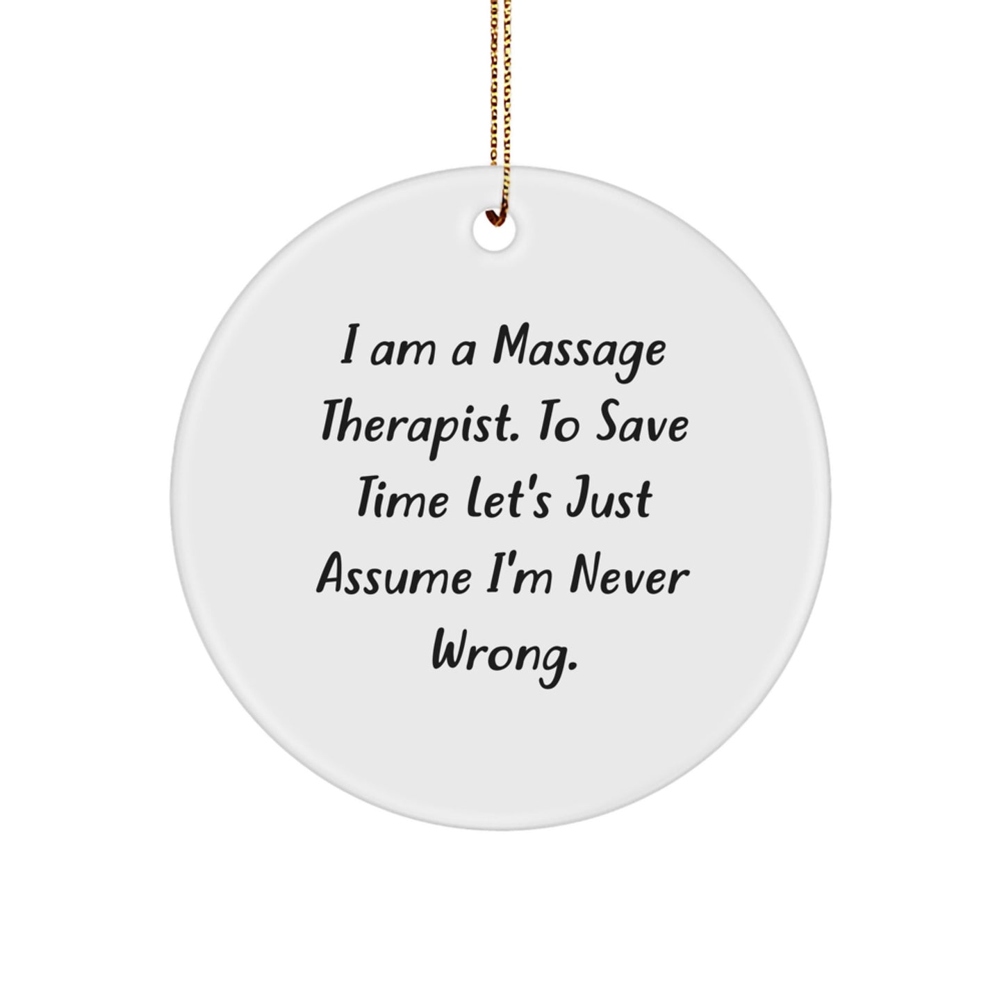 Funny Massage Therapist Gifts from Friends for Christmas Circle Ornament, 'I Am A Massage Therapist. To Save Time Let's Just Assume I'm Never Wrong.' Quote - Image 1