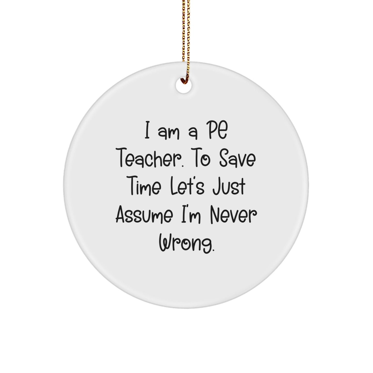Funny PE Teacher Gift for Men Christmas Circle Ornament, 'I'm Never Wrong' Quote, PE Teacher Present from Friends, Family, or Coworkers - Image 1