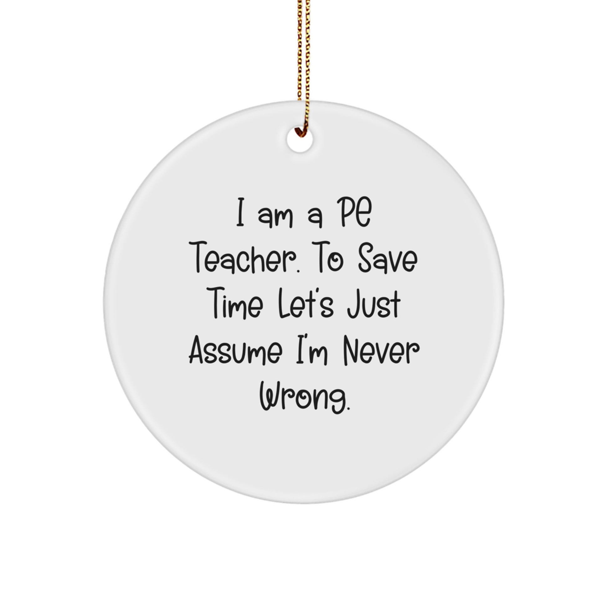 Funny PE Teacher Gift for Men Christmas Circle Ornament, 'I'm Never Wrong' Quote, PE Teacher Present from Friends, Family, or Coworkers - Image 1