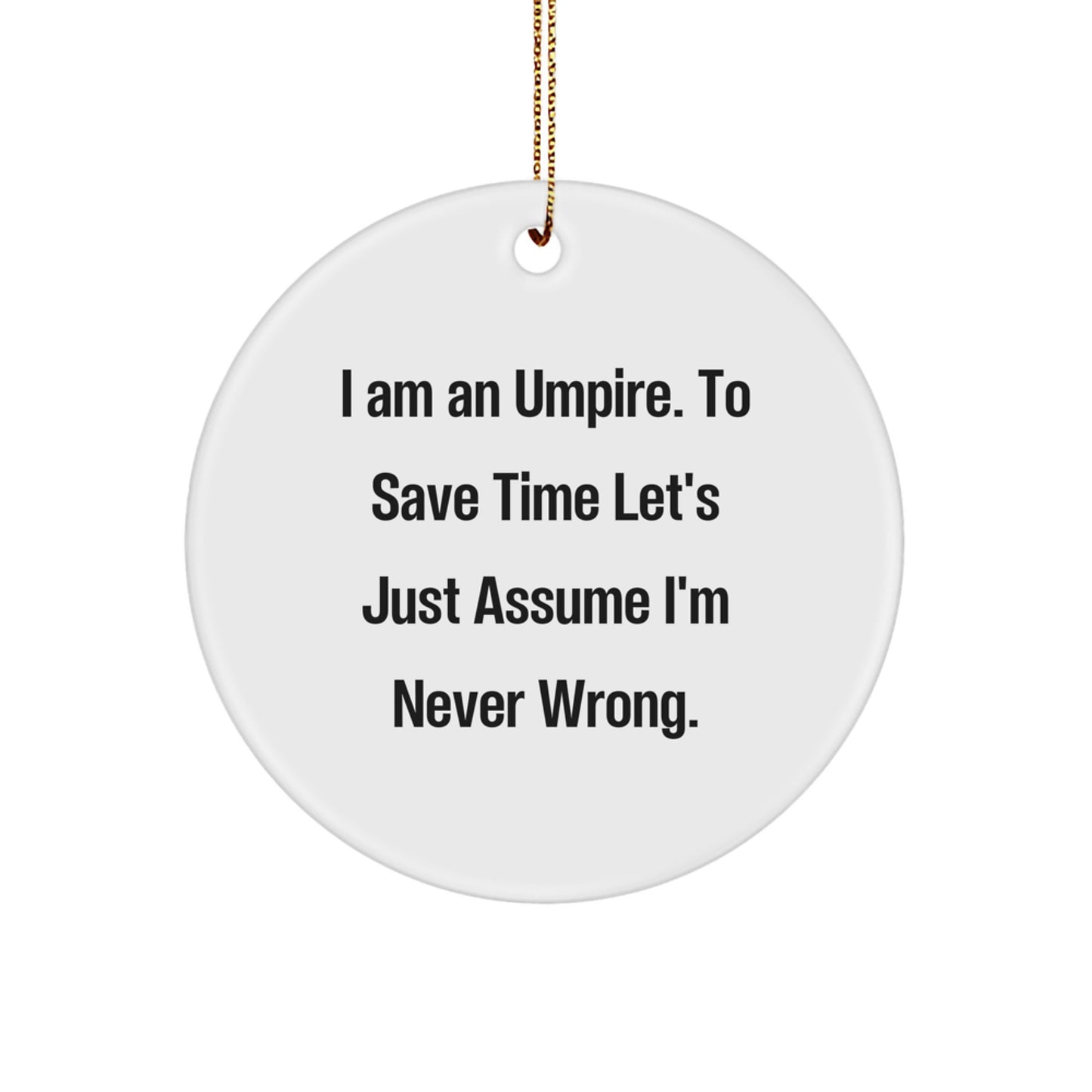 Funny Umpire Gifts for Umpire - I Am An Umpire. To Save Time Let's Just Assume I'm Never Wrong. Christmas Circle Ornament for Umpire Enthusiasts - Image 1