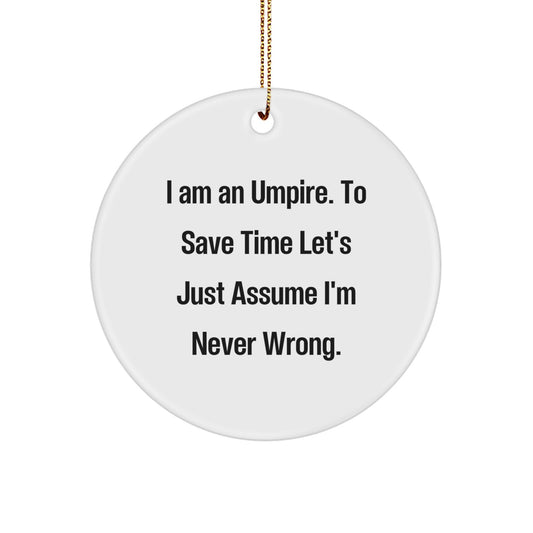 Funny Umpire Gifts for Umpire - I Am An Umpire. To Save Time Let's Just Assume I'm Never Wrong. Christmas Circle Ornament for Umpire Enthusiasts - Image 1