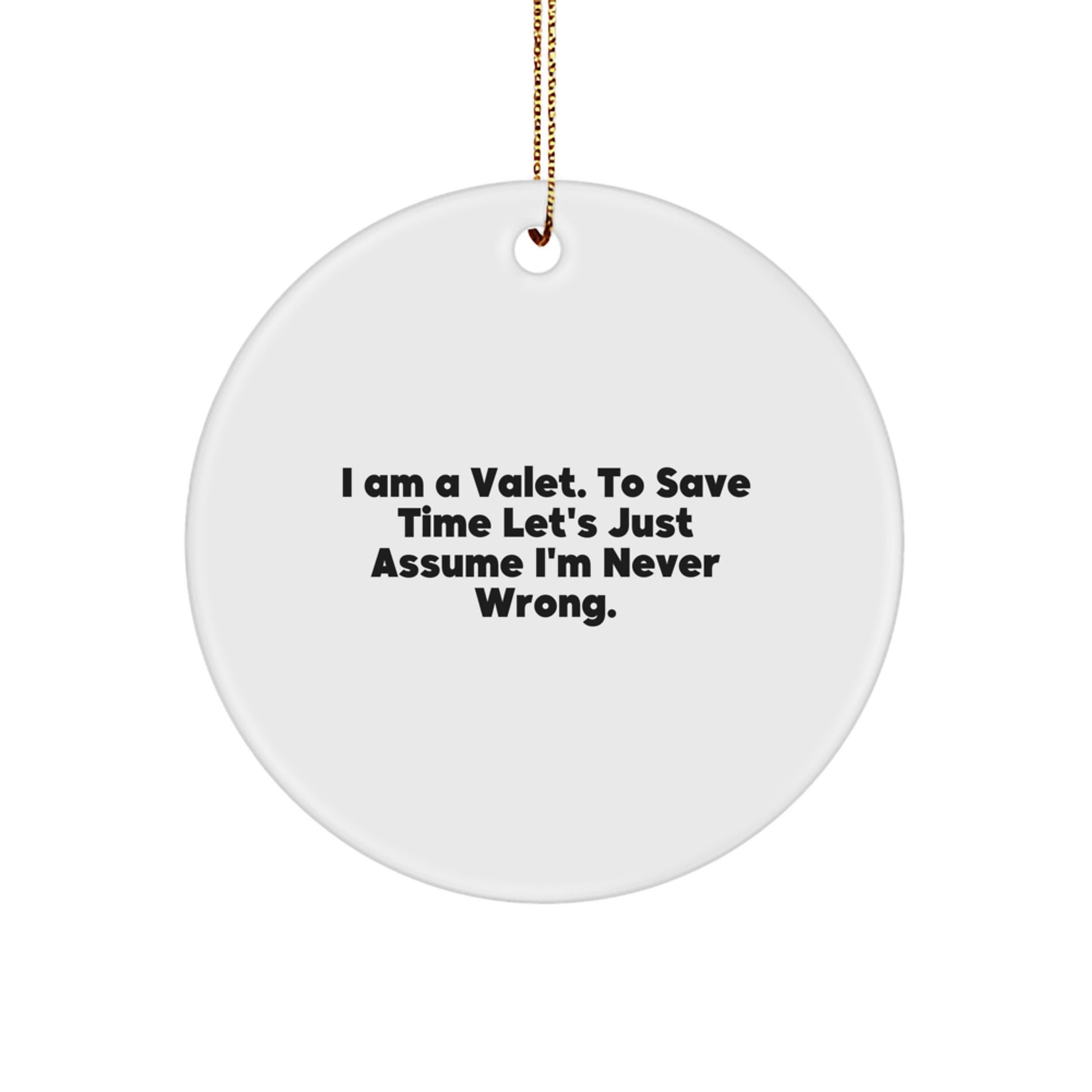 Funny Valet Gifts from Men for Valet Christmas Unique Ornaments Circle Shaped, I Am A Valet, Save Time Let's Just Assume I'm Never Wrong, White - Image 1