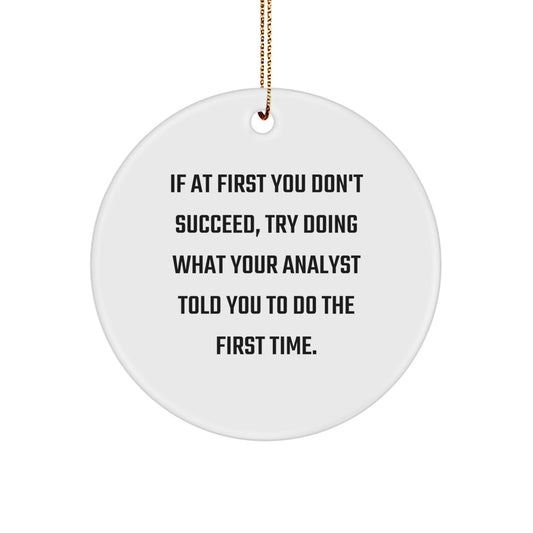 Funny Analyst Circle Ornament Gifts from Men to Friends - If At First You Don't Succeed, Try Doing What Your Analyst Told You To Do The First Time. Christmas Unique Gifts for Analyst - Image 1