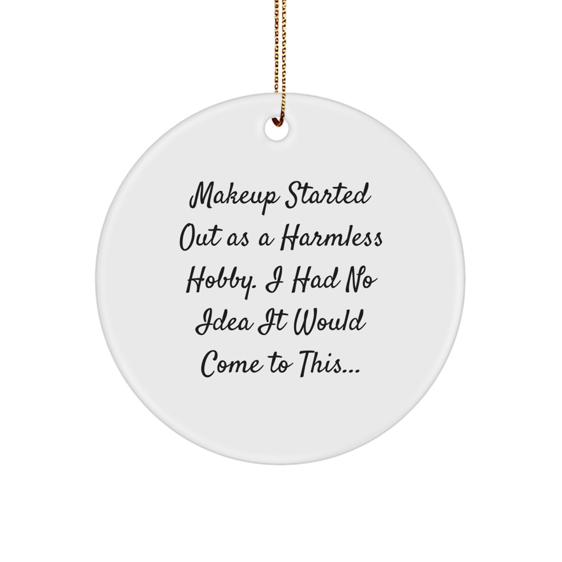 Funny Makeup Gifts for Makeup Lovers - 'Makeup Started Out As A Harmless Hobby. I Had No Idea It Would Come To This...' Circle Ornament, White, Christmas Unique Gifts from Friends - Image 1
