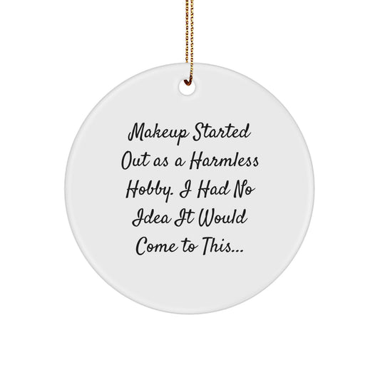 Funny Makeup Gifts for Makeup Lovers - 'Makeup Started Out As A Harmless Hobby. I Had No Idea It Would Come To This...' Circle Ornament, White, Christmas Unique Gifts from Friends - Image 1