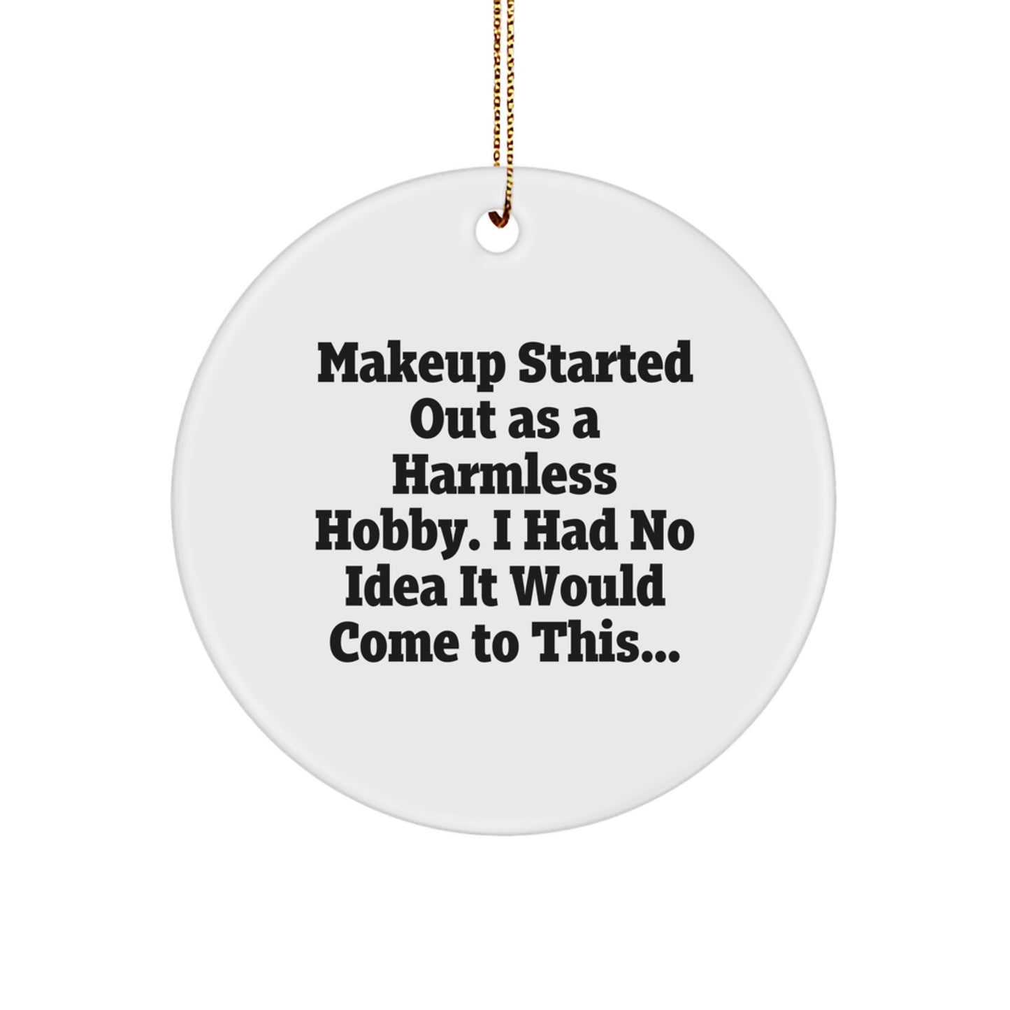 Funny Makeup Gifts from Friends Circle Ornament for Men Women Women Makeup Enthusiasts - Makeup Started Out As A Harmless Hobby I Had No Idea It Would Come To This... Christmas Unique - Image 1