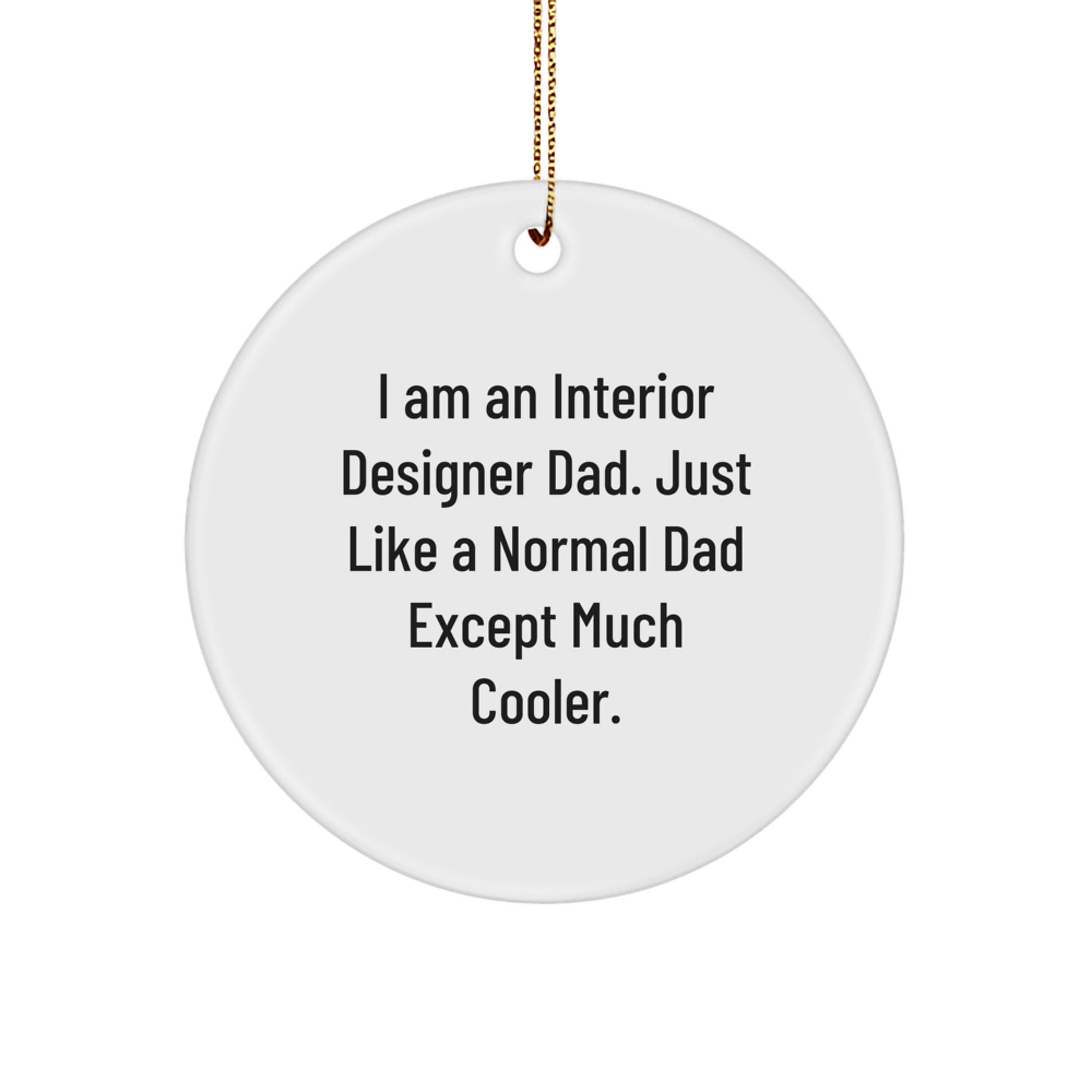 Fun Gifts from Interior Designer Dad, Circle Ornament for Interior Designer Friends, Funny Quote Interior Designer Dad, Christmas Unique Gifts for Interior Designer - Image 1