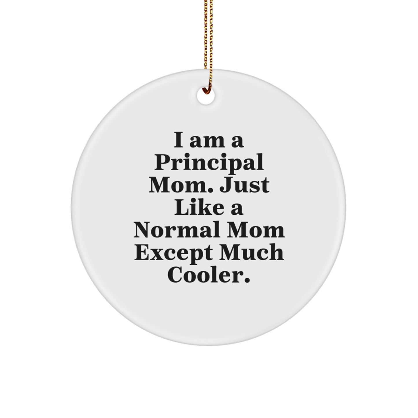 Funny Principal Mom Gifts - Principal Circle Ornament for Happy Kids, Principal Mom Christmas Unique Gifts from Mom, 'I Am A Principal Mom. Just Like A Normal Mom Except Much Cooler.' - Image 1