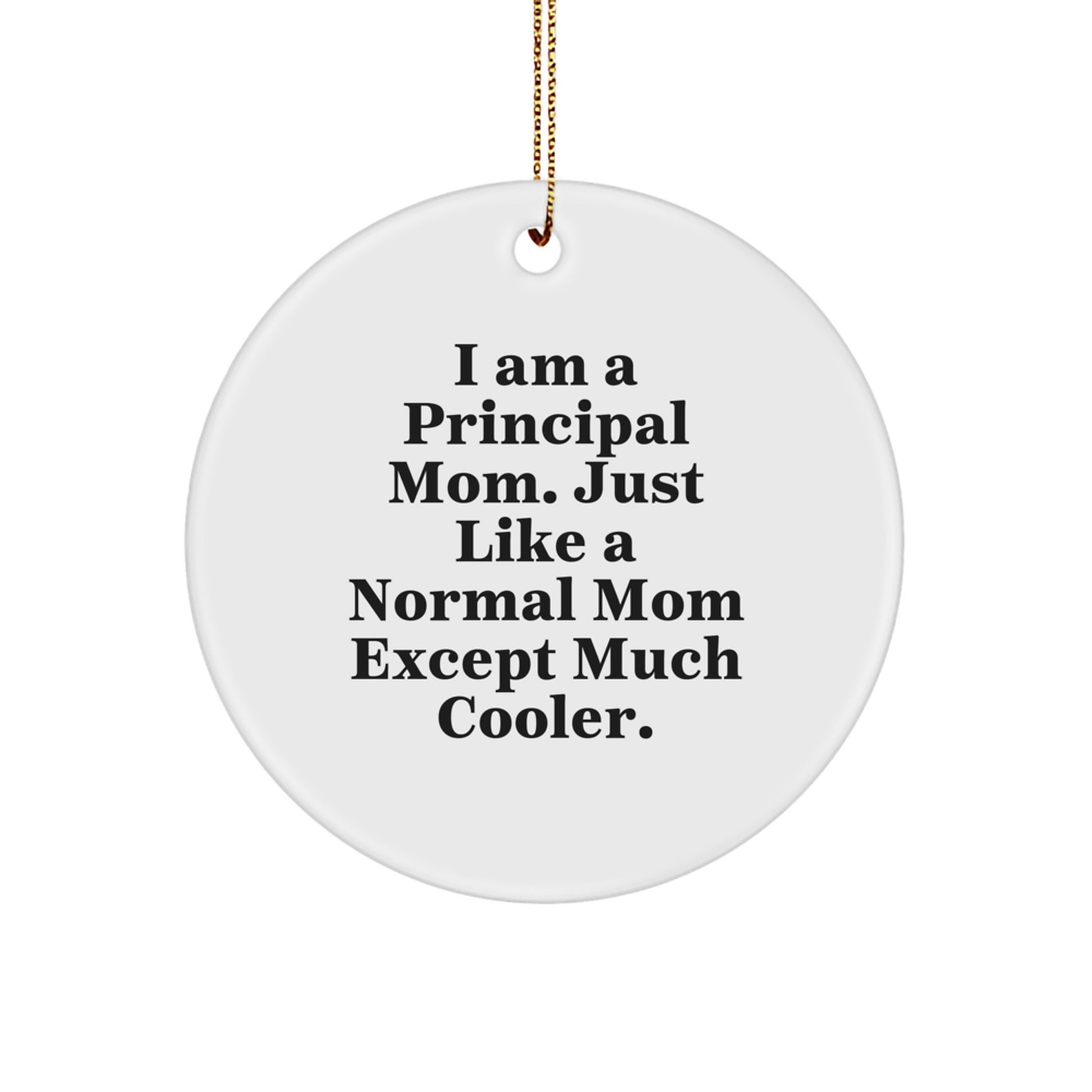 Funny Principal Mom Gifts - Principal Circle Ornament for Happy Kids, Principal Mom Christmas Unique Gifts from Mom, 'I Am A Principal Mom. Just Like A Normal Mom Except Much Cooler.' - Image 1