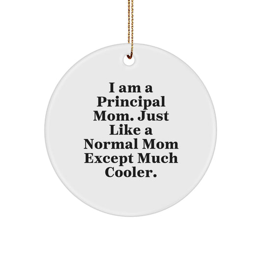 Funny Principal Mom Gifts - Principal Circle Ornament for Happy Kids, Principal Mom Christmas Unique Gifts from Mom, 'I Am A Principal Mom. Just Like A Normal Mom Except Much Cooler.' - Image 1