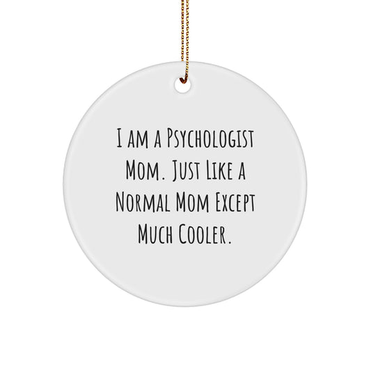 Funny Psychologist Mom Gifts, Unique Circle Ornament for Psychologist Friends, 'I Am A Psychologist Mom. Just Like A Normal Mom Except Much Cooler.' Christmas Unique - Image 1