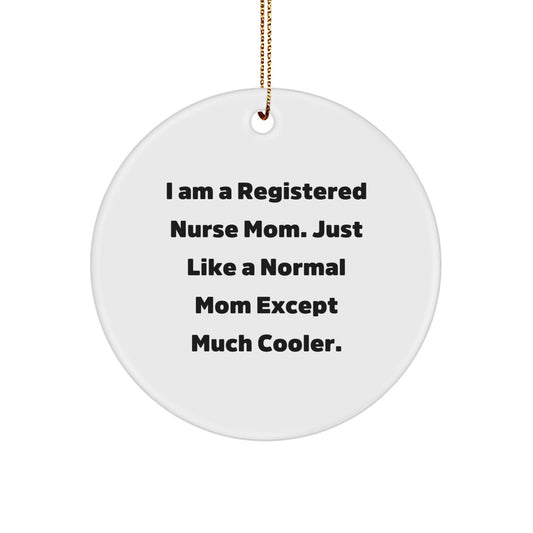 Registered Nurse Mom Gifts for Christmas Unique Circle Ornament with Funny Quote 'I Am A Registered Nurse Mom. Just Like A Normal Mom Except Much Cooler.' from Friends to Family - Image 1
