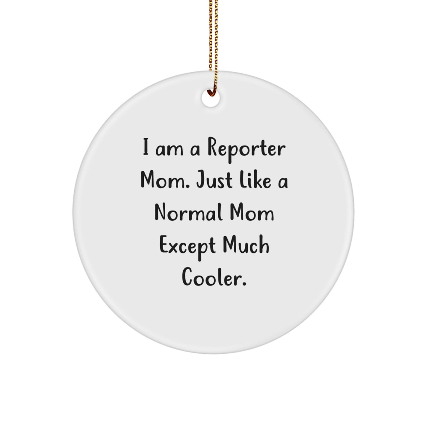 Reporter Mom Circle Ornament - Funny Gift for Men, Women, or Friends - I Am A Reporter Mom, Much Cooler - Image 1