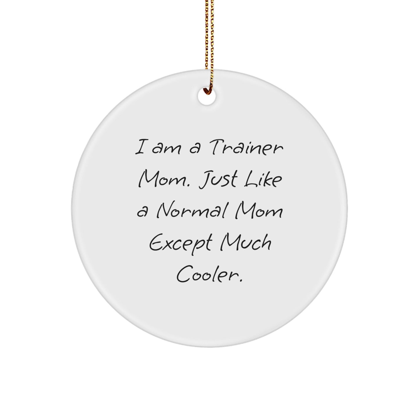 Funny Trainer Mom Gifts from Friends - I Am A Trainer Mom Circle Ornament for Christmas Unique Gifts for Trainer Friends - Image 1