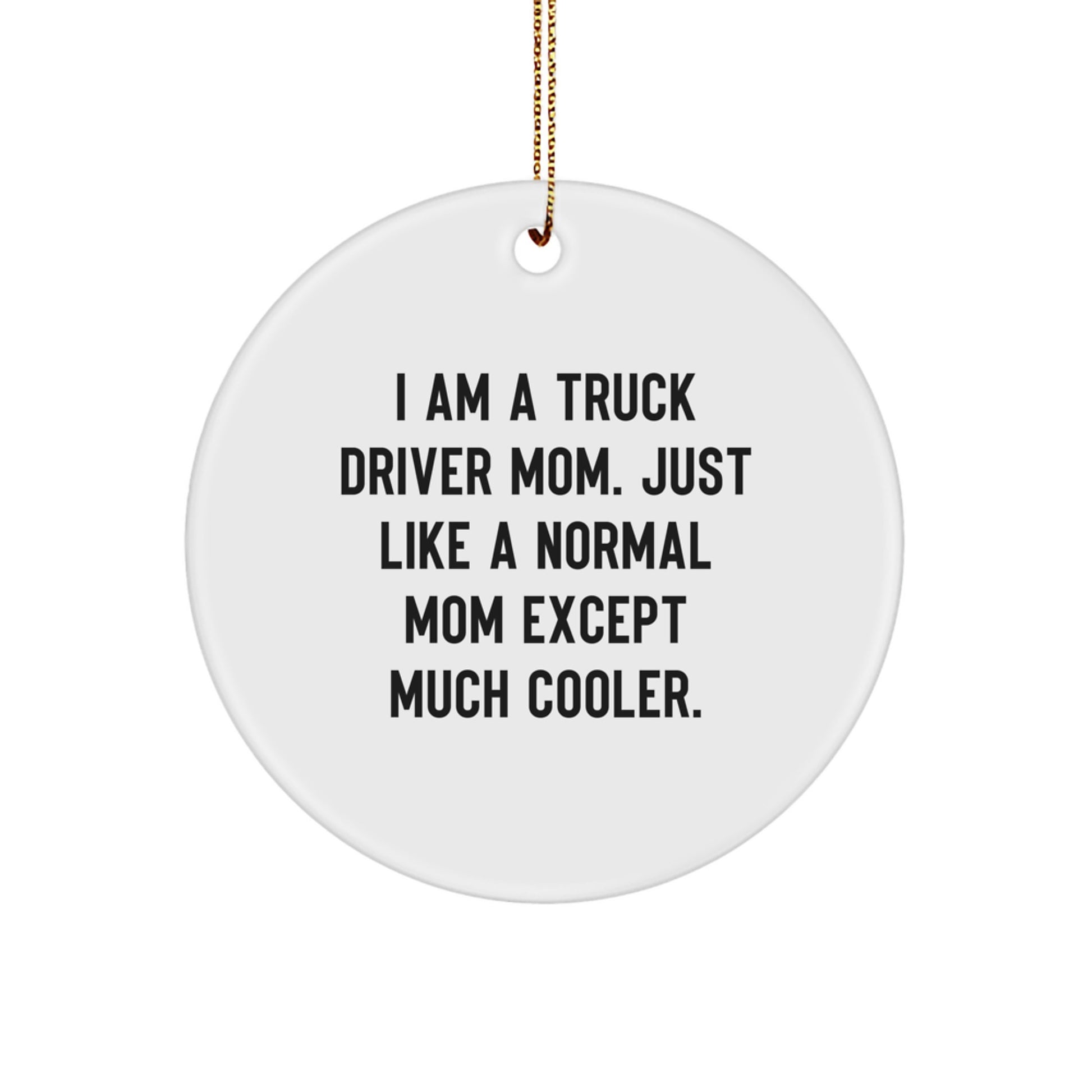 Funny Truck Driver Gifts for Men, 'I Am A Truck Driver Mom. Just Like A Normal Mom Except Much Cooler.' Circle Ornament for Christmas - Image 1