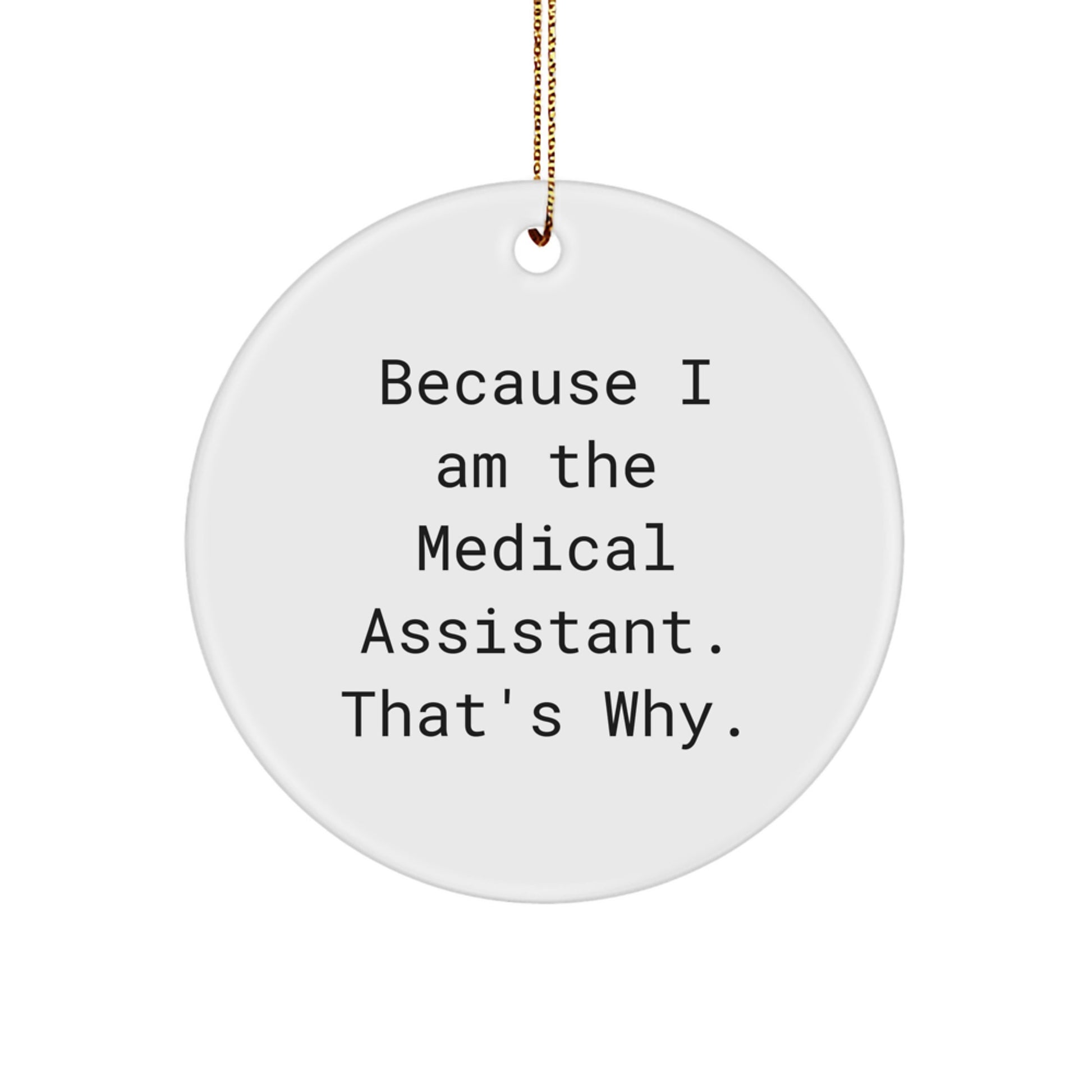 Funny Medical Assistant Gifts - Circle Ornament Because 'I Am The Medical Assistant That's Why' Gifts from Men to Medical Assistants, Unique Christmas Unique Gifts for Coworkers - Image 1