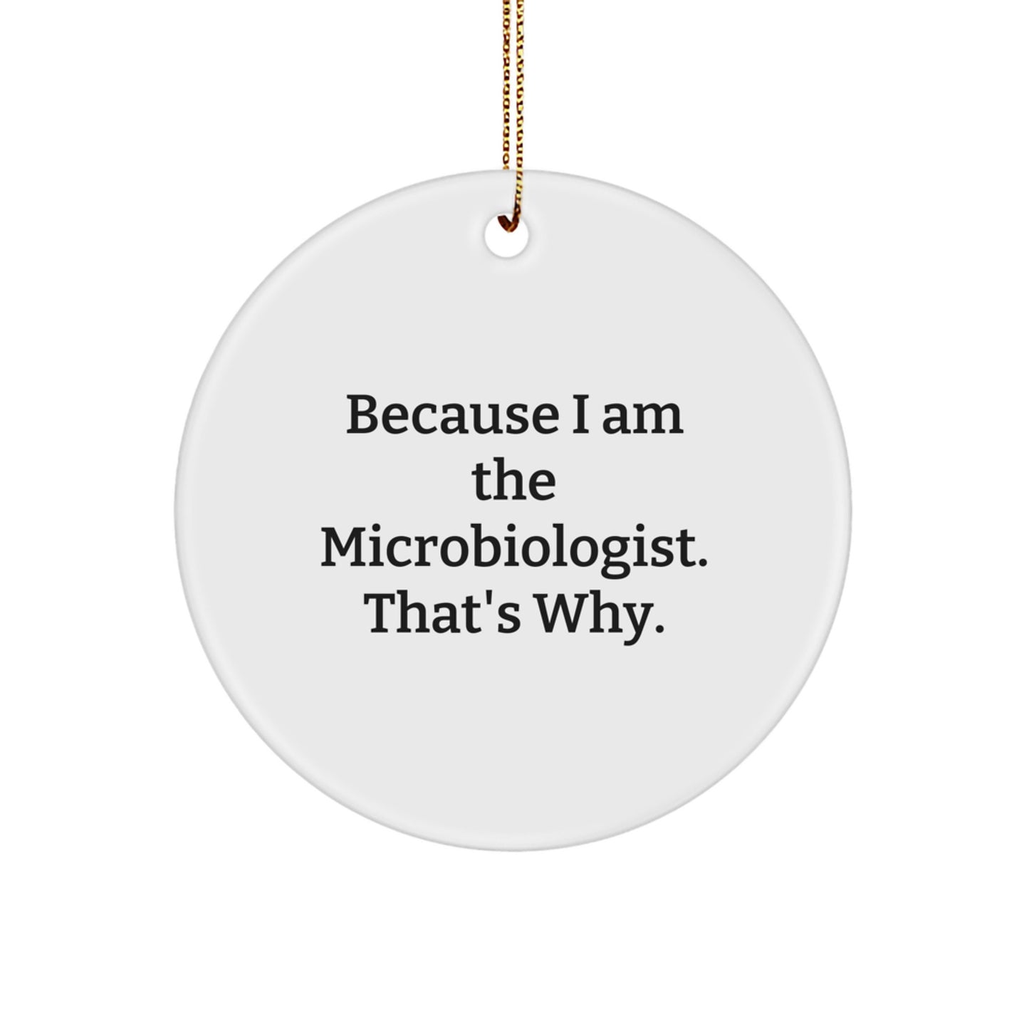 Funny Microbiologist Gifts from Friends, Circle Ornament with Quote Because I Am The Microbiologist. That's Why., Christmas Unique Decorations - Image 1