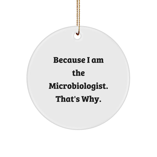 Funny Microbiologist Gifts from Friends, Unique Christmas Ornaments for Microbiologist Men, Inspirational 'Because I Am The Microbiologist. That's Why.' Circle Ornament - Image 1