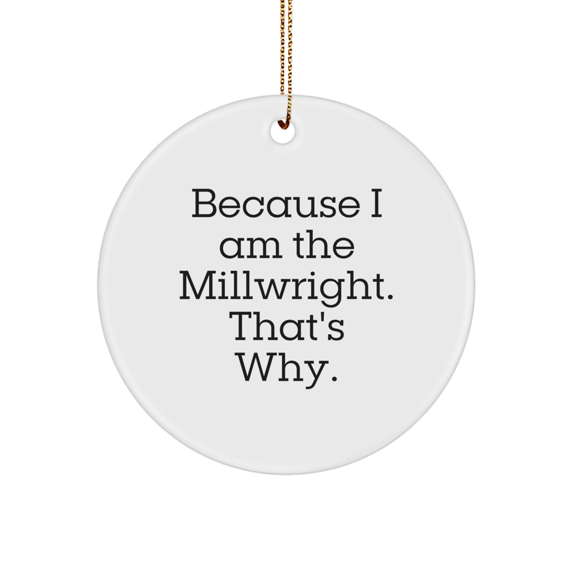 Funny Millwright Gifts from Men for Men, Unique Circle Ornament Because 'I Am The Millwright, That's Why', Christmas Decorations - Image 1