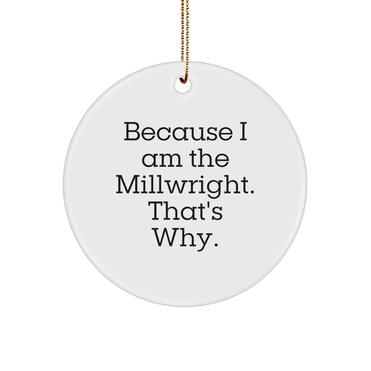 Funny Millwright Gifts from Men for Men, Unique Circle Ornament Because 'I Am The Millwright, That's Why', Christmas Decorations - Image 1