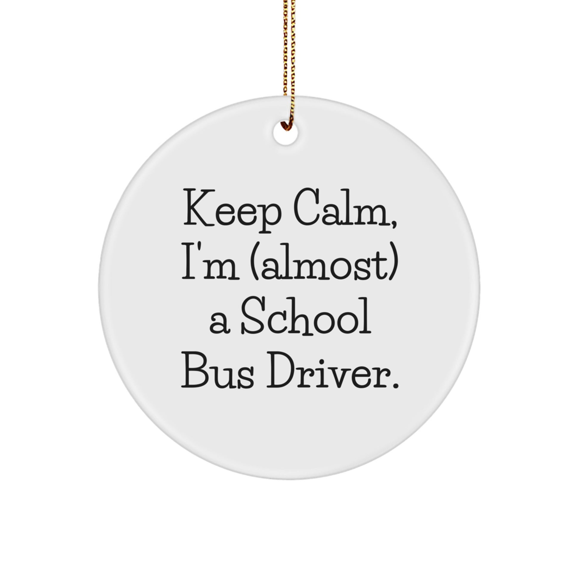 Funny School Bus Driver Gifts from Friends, Unique Circle Ornament Keepsake for School Bus Driver, Christmas Decorations with Humorous Quote 'Keep Calm, I'm (almost) A School Bus Driver.' - Image 1