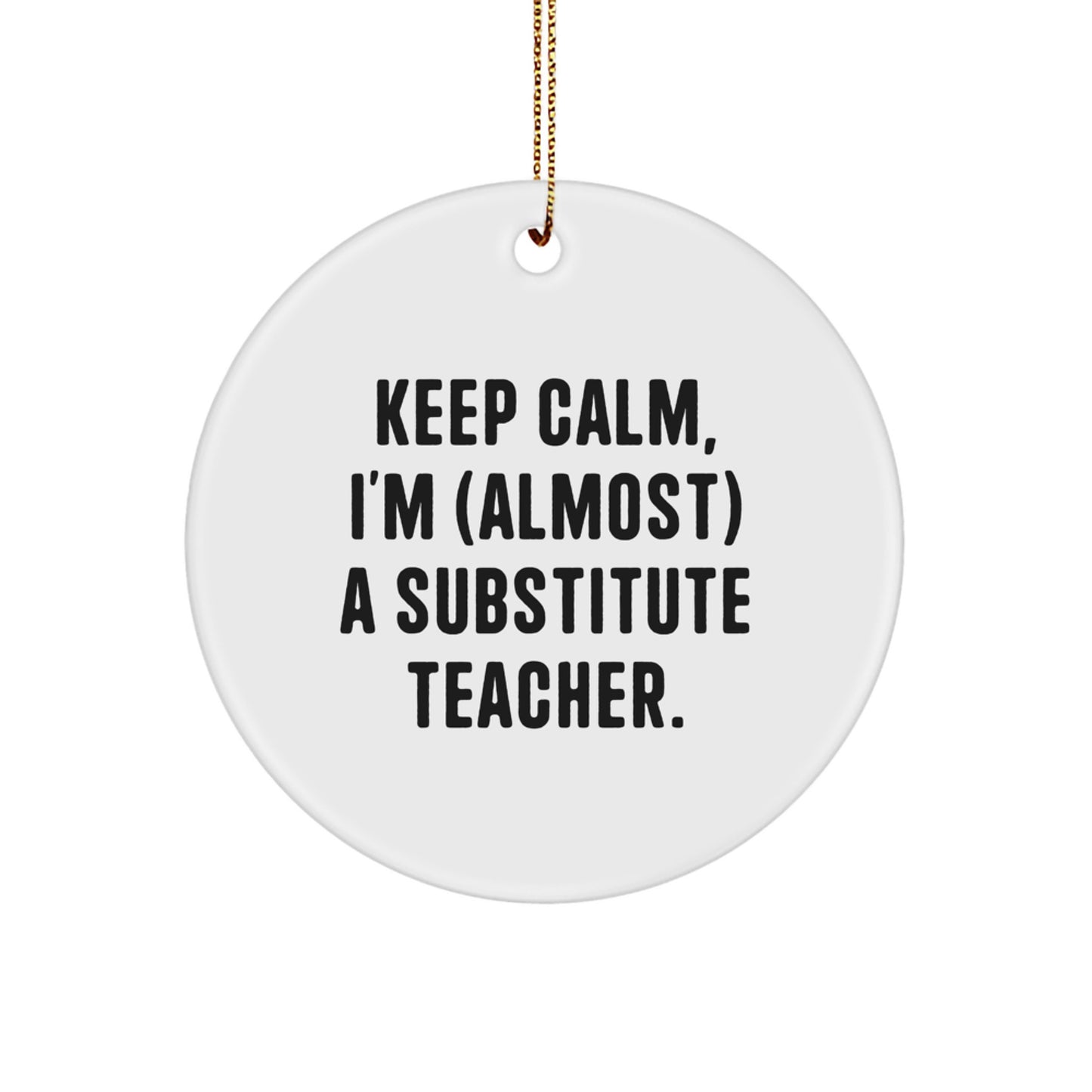 Funny Substitute Teacher Gifts from Friends and Family, Christmas Unique Ornament with 'Keep Calm, I'm (almost) A Substitute Teacher' Quote, Circle Ornament for Substitute Teacher - Image 1