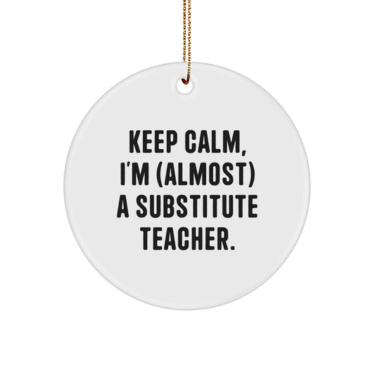 Funny Substitute Teacher Gifts from Friends and Family, Christmas Unique Ornament with 'Keep Calm, I'm (almost) A Substitute Teacher' Quote, Circle Ornament for Substitute Teacher - Image 1