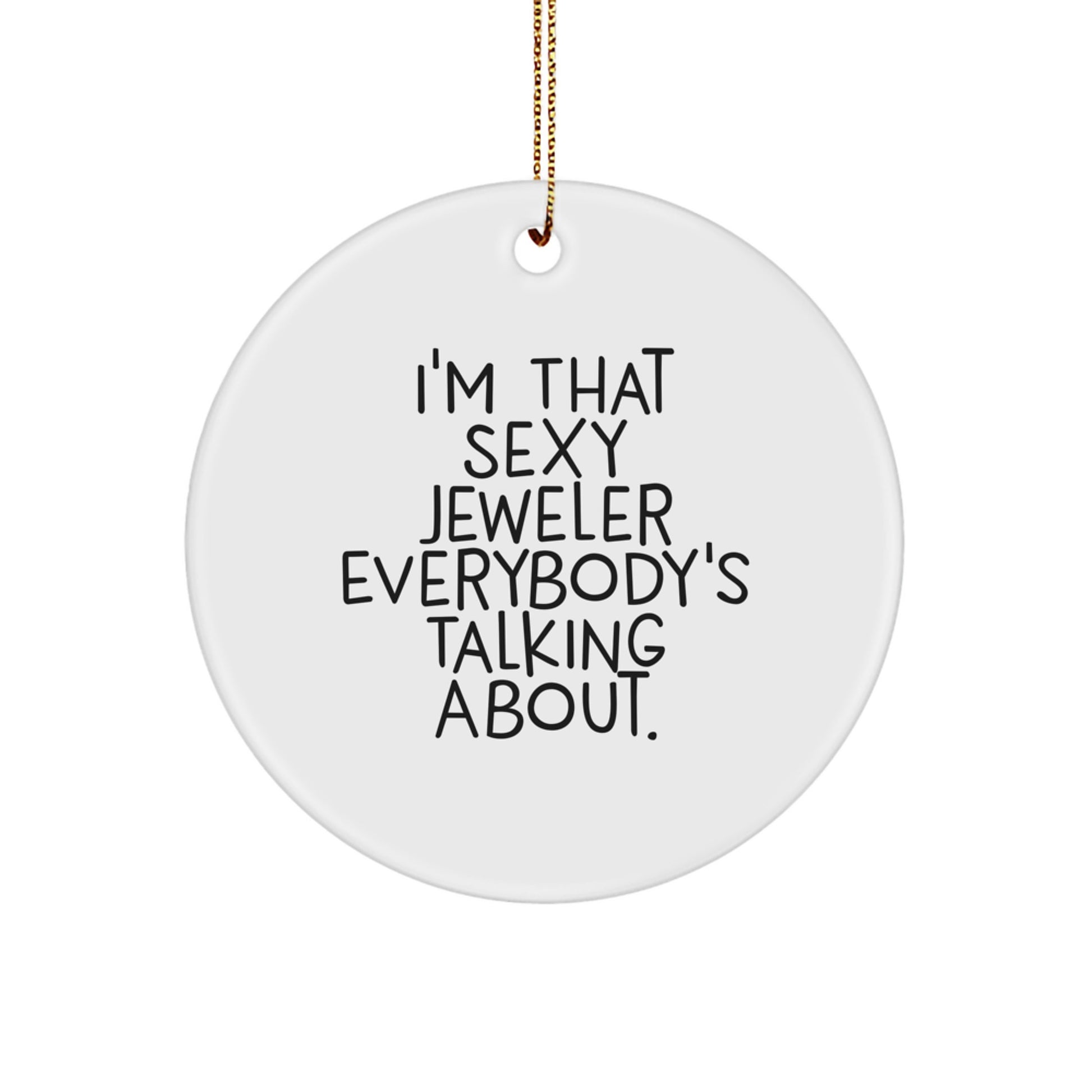 Funny Sexy Jeweler Gifts from Friends, Circle Ornament, I'm That Sexy Jeweler Everybody's Talking About. Christmas Unique Gifts for Jeweler - Image 1
