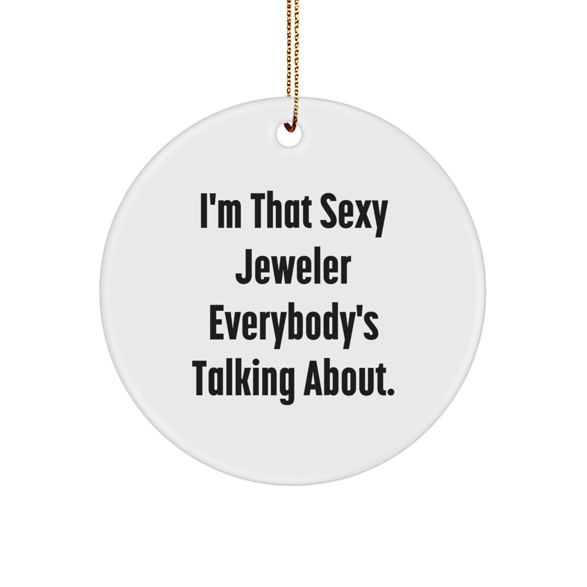 Funny Jeweler Gifts from Friends and Family - Circle Ornament, I'm That Sexy Jeweler Everybody's Talking About, Christmas Unique Gifts - Image 1