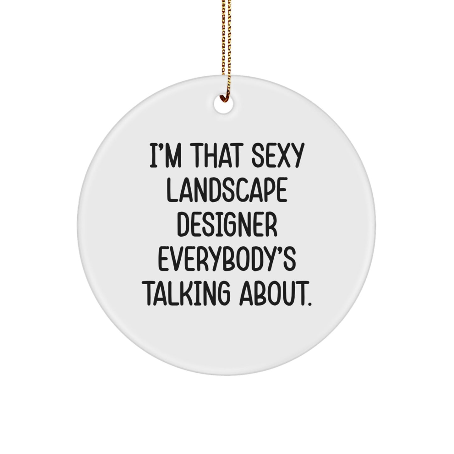 Sexy Landscape Designer Gifts from Friends and Family for Christmas Unique Ornaments - I'm That Sexy Landscape Designer Everybody's Talking About - Funny Landscape Designer Circle Ornament - Image 1