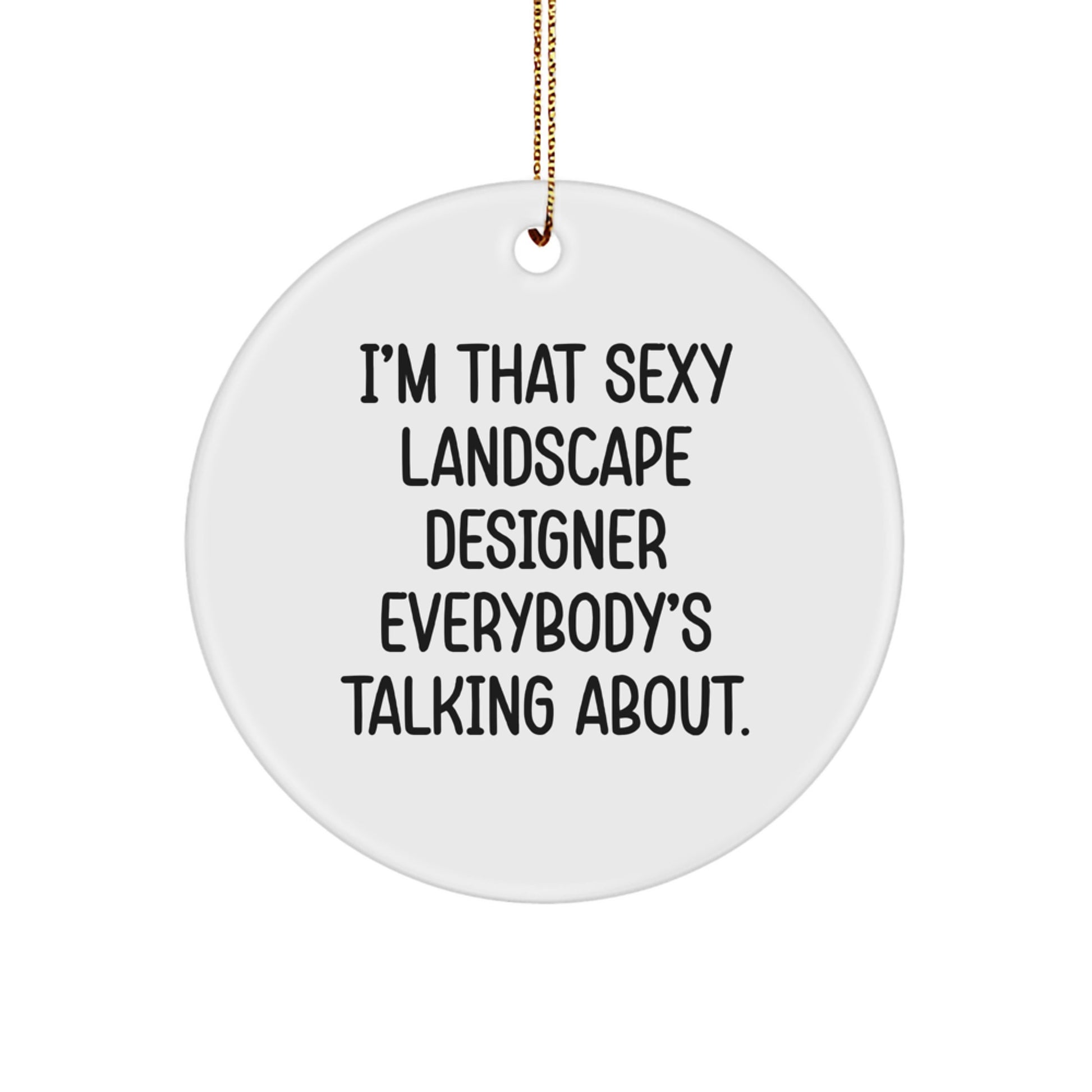 Sexy Landscape Designer Gifts from Friends and Family for Christmas Unique Ornaments - I'm That Sexy Landscape Designer Everybody's Talking About - Funny Landscape Designer Circle Ornament - Image 1