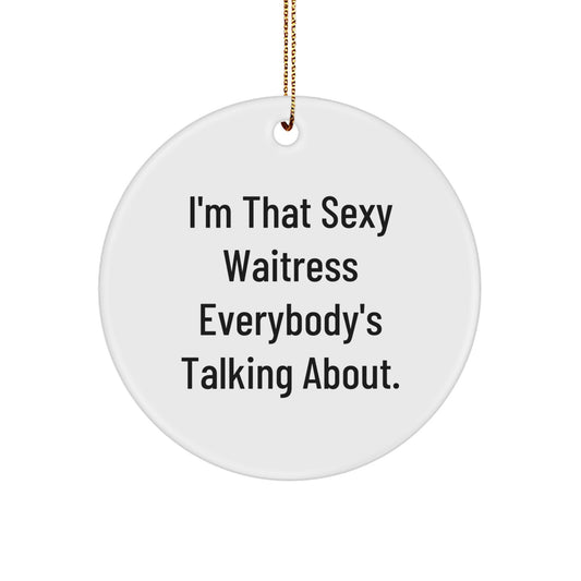 Sexy Waitress Gifts from Men to Family, Funny Christmas Unique Circle Ornament, I'm That Sexy Waitress Everybody's Talking About. - Image 1