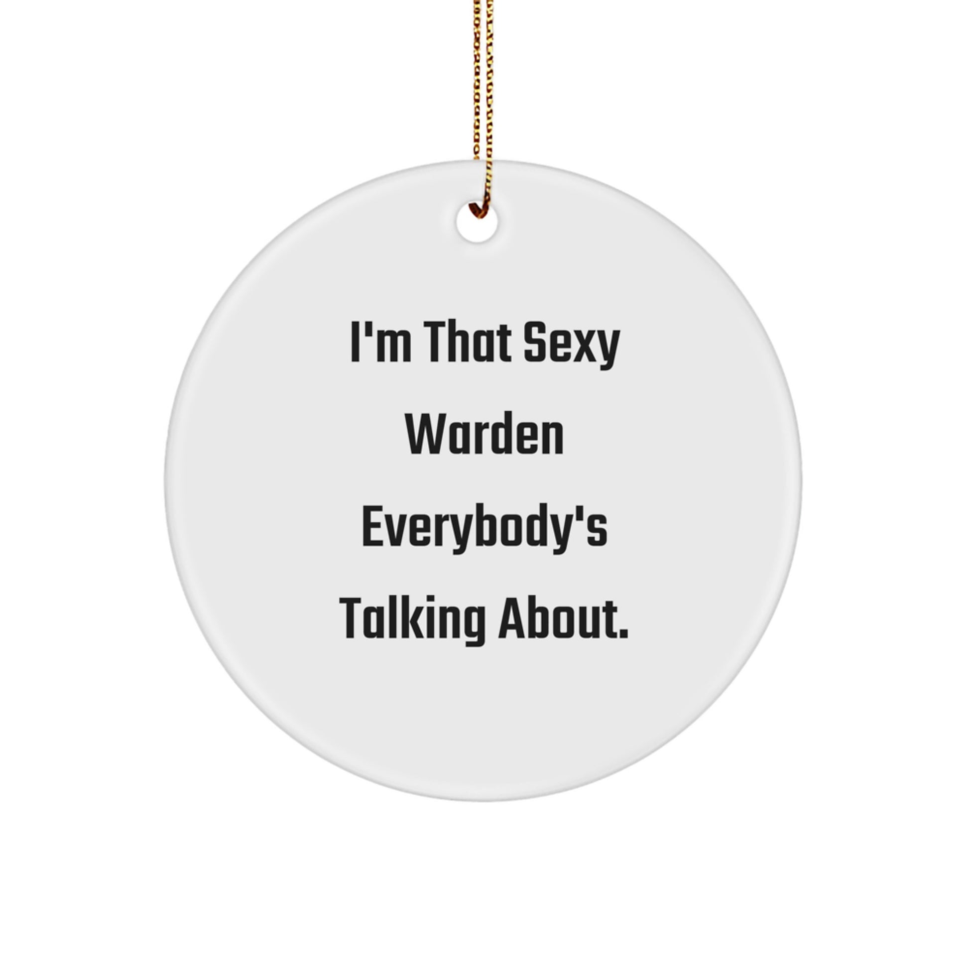 Funny Warden Gifts from Friends, Christmas Unique Circle Ornaments for Men, Women - I'm That Sexy Warden Everybody's Talking About - Image 1