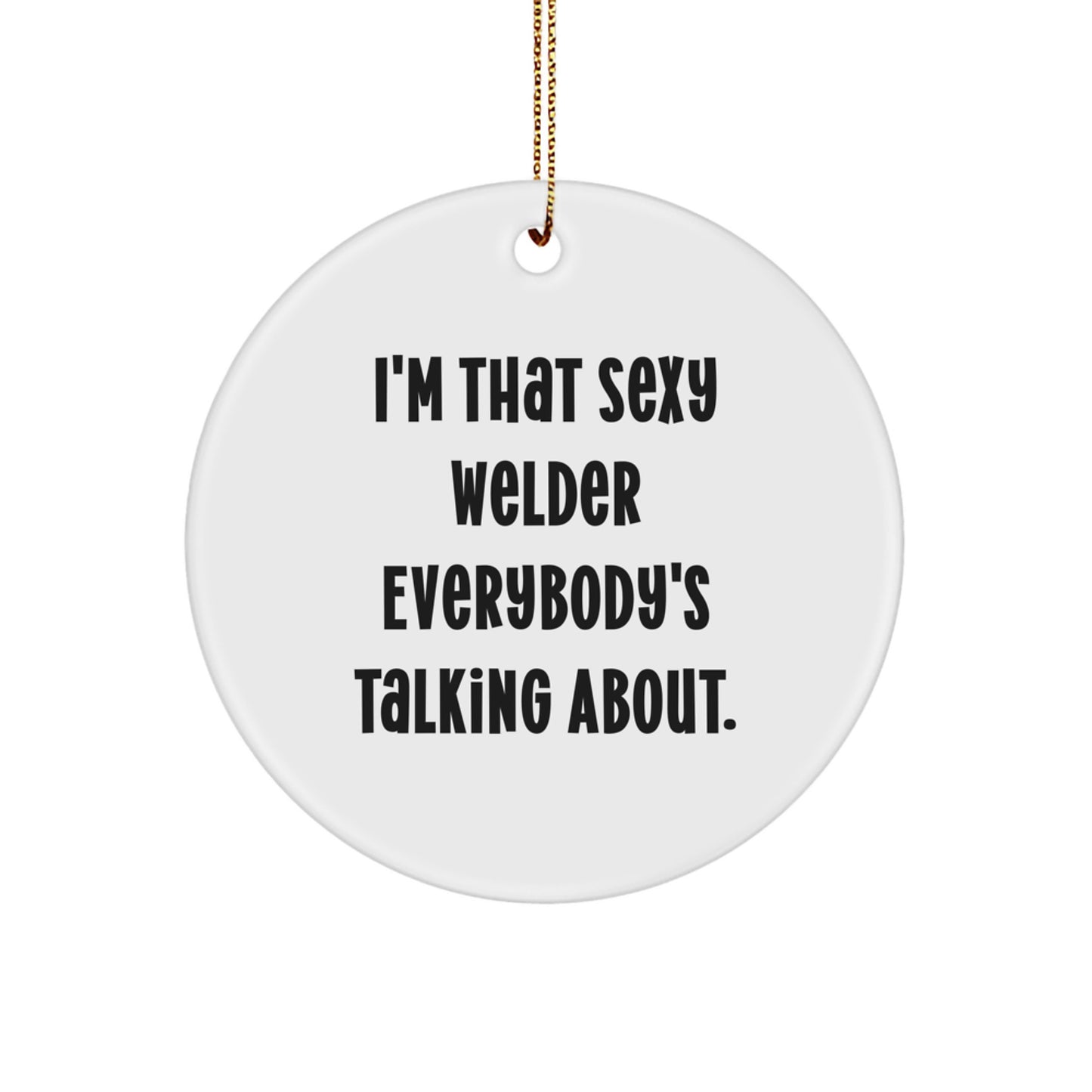 Funny Welder Gifts from Friends to Men - I'm That Sexy Welder Everybody's Talking About. Circle Ornament for Christmas Unique Gifts - Image 1