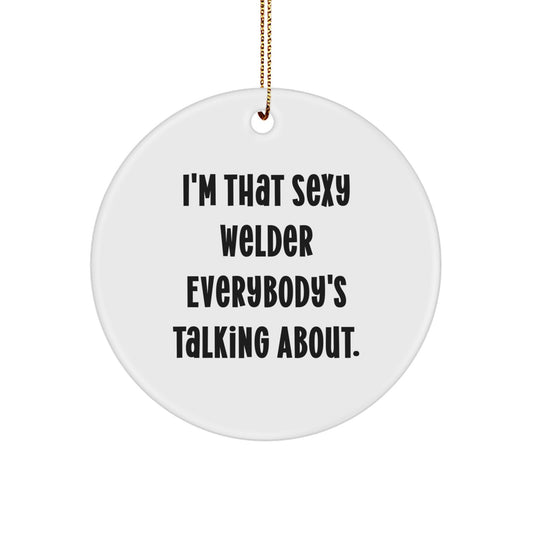 Funny Welder Gifts from Friends to Men - I'm That Sexy Welder Everybody's Talking About. Circle Ornament for Christmas Unique Gifts - Image 1