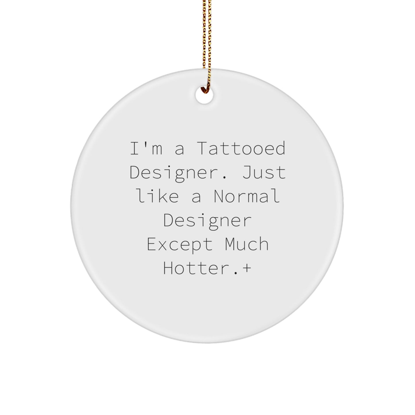 Funny Designer Christmas Circle Ornaments, Unique Gifts from Friends for Family, I'm A Tattooed Designer Except Much Hotter+ - Image 1