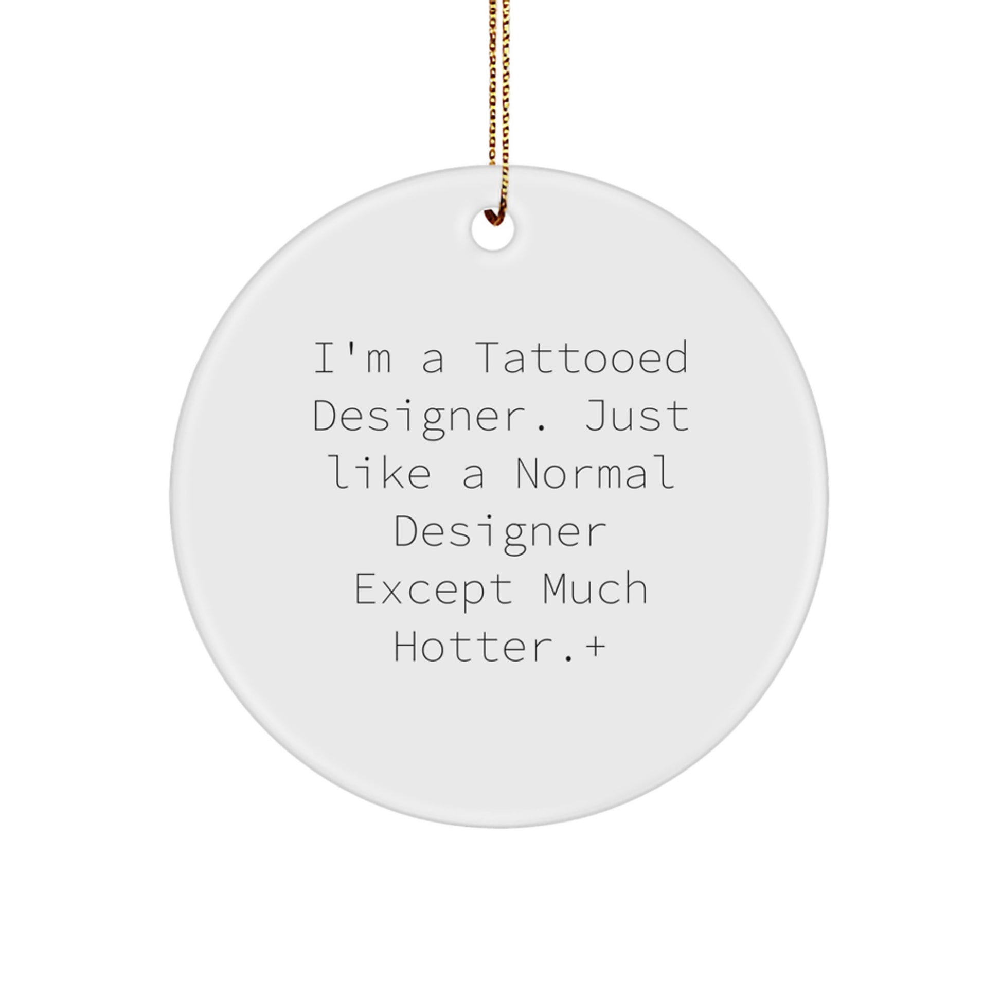 Funny Designer Christmas Circle Ornaments, Unique Gifts from Friends for Family, I'm A Tattooed Designer Except Much Hotter+ - Image 1