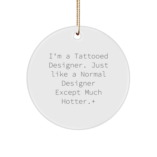 Funny Designer Christmas Circle Ornaments, Unique Gifts from Friends for Family, I'm A Tattooed Designer Except Much Hotter+ - Image 1