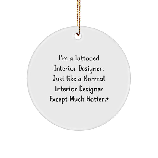 Funny Interior Designer Gifts for Friends, Unique Circle Ornament with I'm A Tattooed Interior Designer Except Much Hotter+, Perfect for Christmas Unique Gifts from Men - Image 1