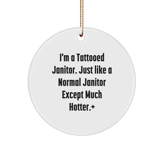 Funny Janitor Gifts for Men, Unique Christmas Unique Gifts from Family, Hot Janitor Ornament Circle Decor, I'm A Tattooed Janitor Except Much Hotter+ Humor - Image 1
