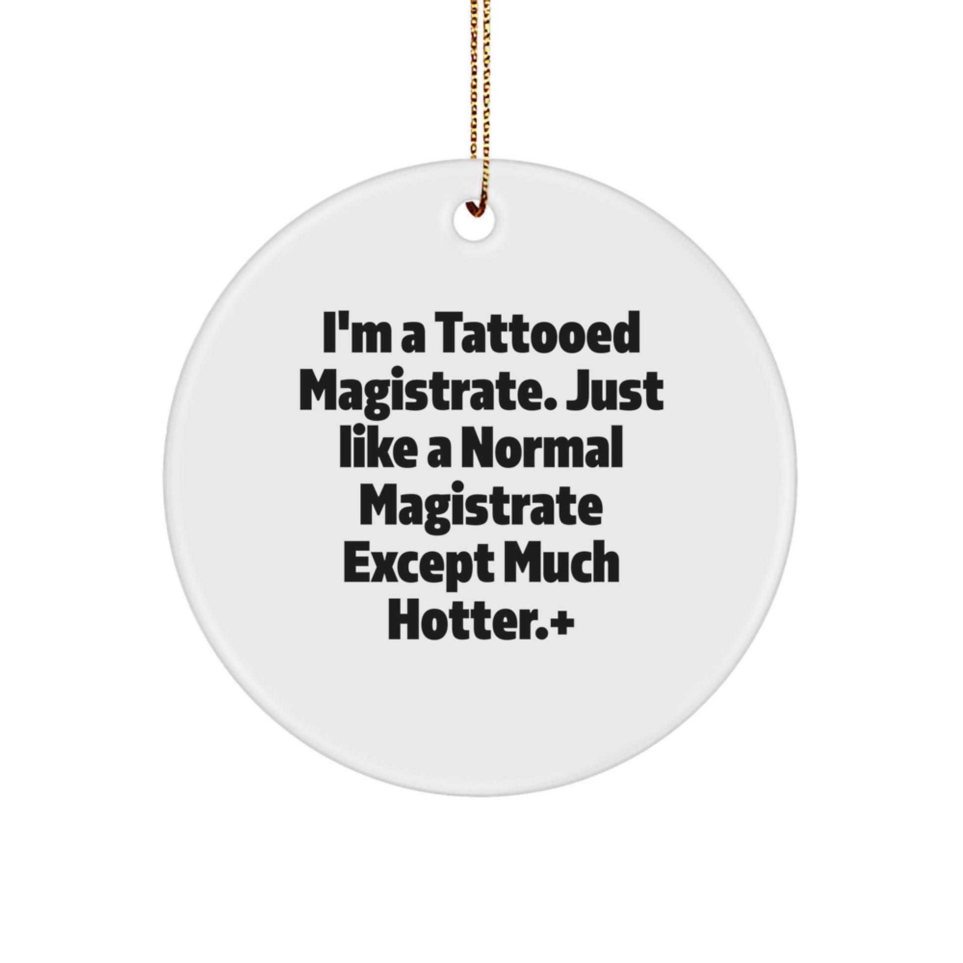 Funny Magistrate Gifts for Men, Unique Circle Ornament with 'I'm A Tattooed Magistrate. Just Like A Normal Magistrate Except Much Hotter' Quote, Christmas Decorations - Image 1